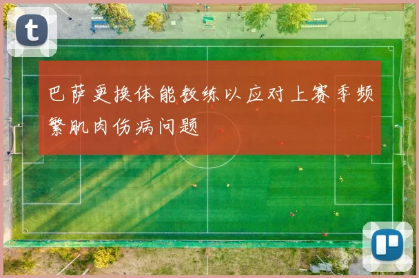 巴萨更换体能教练以应对上赛季频繁肌肉伤病问题