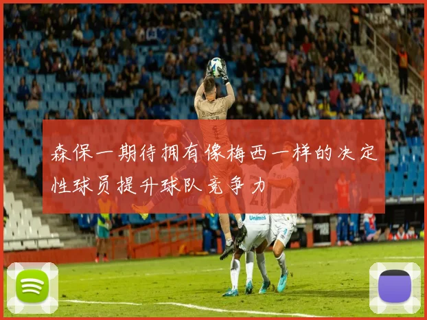 森保一期待拥有像梅西一样的决定性球员提升球队竞争力